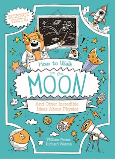 Front cover_How to Walk on the Moon and Other Incredible Ideas About Physics