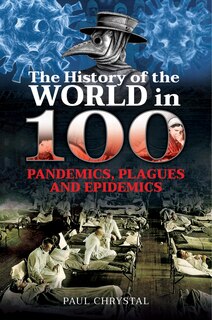 Front cover_The History Of The World In 100 Pandemics, Plagues And Epidemics