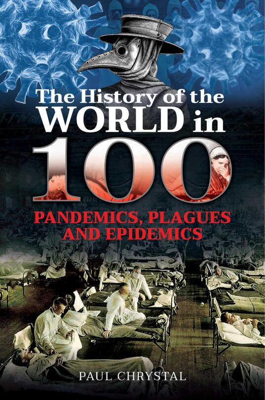 Front cover_The History Of The World In 100 Pandemics, Plagues And Epidemics