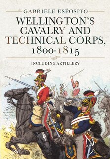 Front cover_Wellington's Cavalry And Technical Corps, 1800-1815