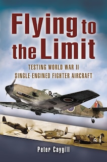 Flying To The Limit: Testing World War Ii Single-engined Fighter Aircraft