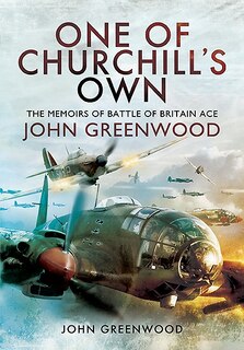 One Of Churchill's Own: The Memoirs Of Battle Of Britain Ace John Greenwood
