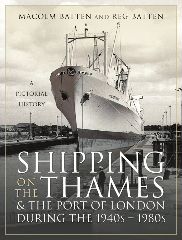 Shipping On The Thames And The Port Of London During The 1940s - 1980s: A Pictorial History