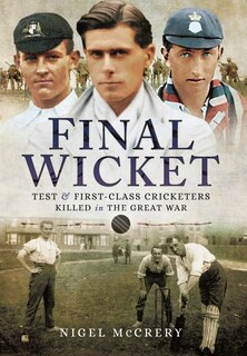 Final Wicket: Test and First-Class Cricketers Killed in the Great War
