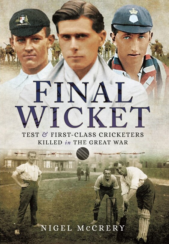 Final Wicket: Test and First-Class Cricketers Killed in the Great War