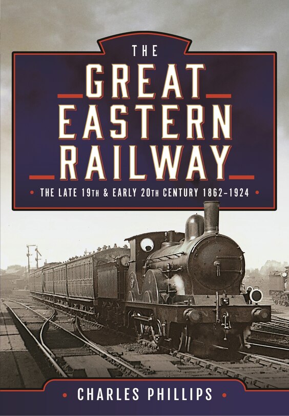 Front cover_The Great Eastern Railway, The Late 19th and Early 20th Century, 1862-1924