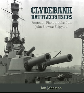 Clydebank Battlecruisers: Forgotten Photographs from John Brown's Shipyard