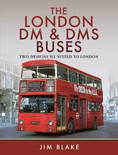 Front cover_The London DM and DMS Buses - Two Designs Ill Suited to London