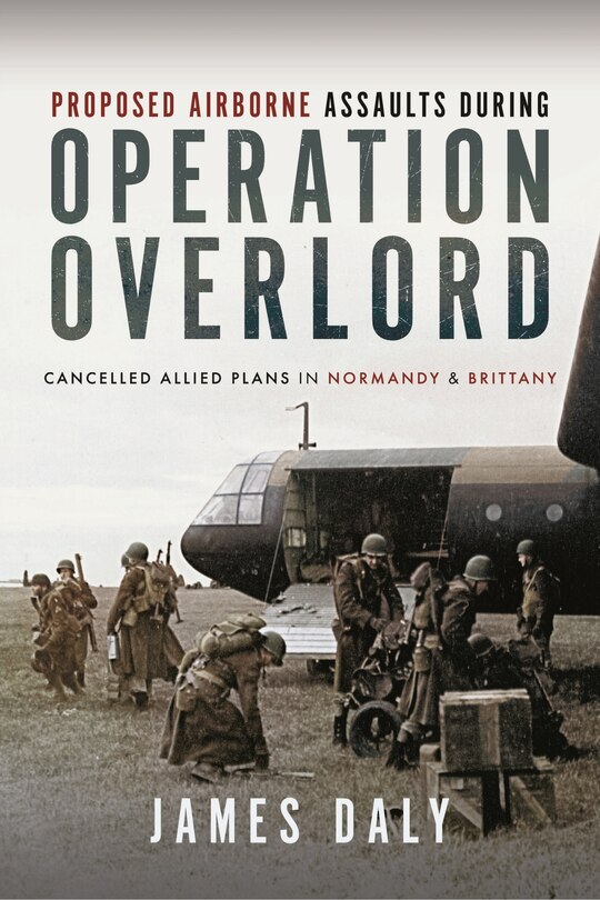 Front cover_Proposed Airborne Assaults during Operation Overlord