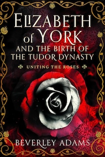 Couverture_Elizabeth of York and the Birth of the Tudor Dynasty