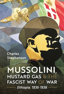 Front cover_Mussolini, Mustard Gas and the Fascist Way of War
