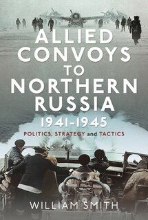 Front cover_Allied Convoys to Northern Russia, 1941-1945