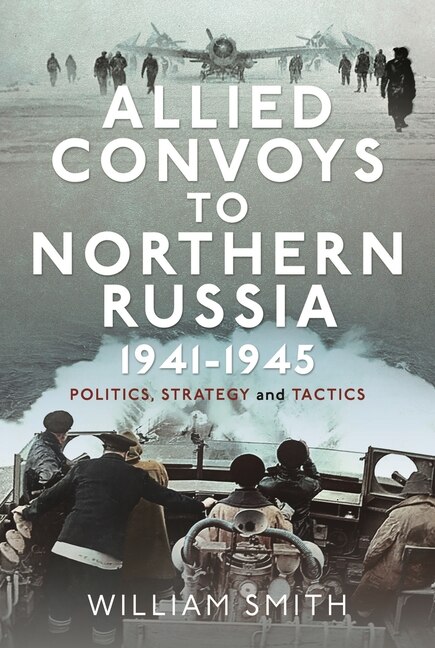 Front cover_Allied Convoys to Northern Russia, 1941-1945
