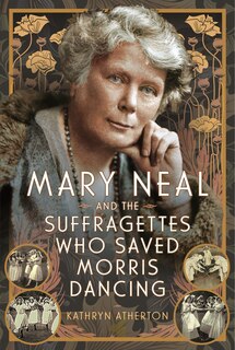 Front cover_Mary Neal and the Suffragettes Who Saved Morris Dancing