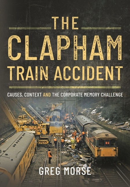 The Clapham Train Accident: Causes, Context and the Corporate Memory Challenge