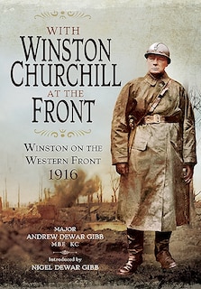 With Winston Churchill At The Front: Winston In The Trenches 1916