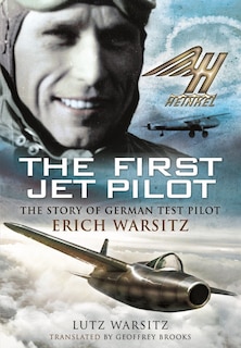 The First Jet Pilot: The Story Of German Test Pilot Erich Warsitz