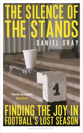 The Silence of the Stands: Finding the Joy in Football's Lost Season: Shortlisted for the Sunday Times Sports Book Awards 2023