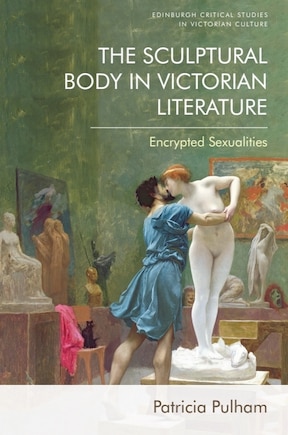 The Sculptural Body in Victorian Literature: Encrypted Sexualities