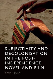 Front cover_Subjectivity and Decolonisation in the Post-Independence Novel and Film