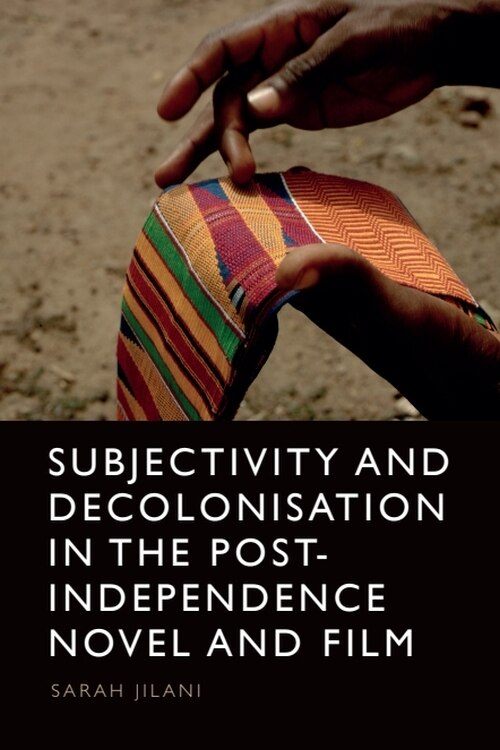 Front cover_Subjectivity and Decolonisation in the Post-Independence Novel and Film