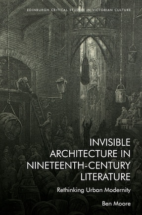 Invisible Architecture in Nineteenth-Century Literature: Rethinking Urban Modernity