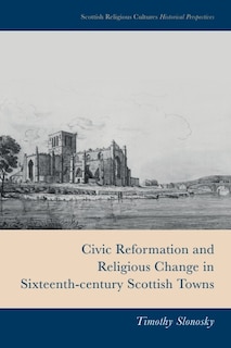 Front cover_Civic Reformation and Religious Change in Sixteenth-Century Scottish Towns