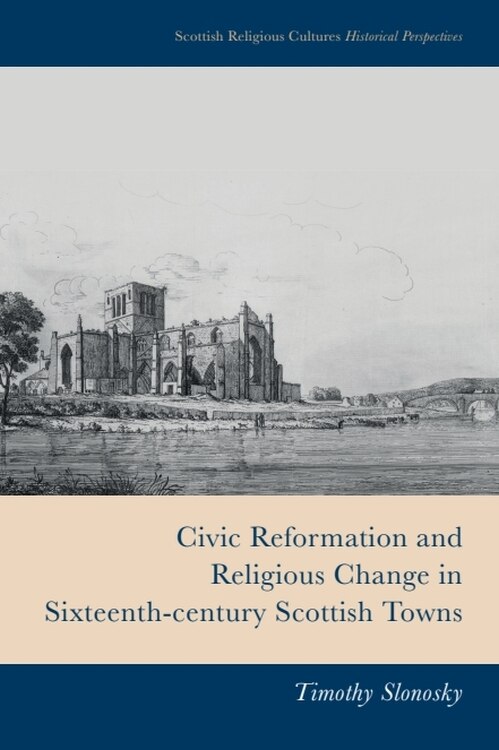 Front cover_Civic Reformation and Religious Change in Sixteenth-Century Scottish Towns