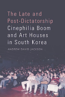 Front cover_The Late and Post-Dictatorship Cinephilia Boom and Art Houses in South Korea