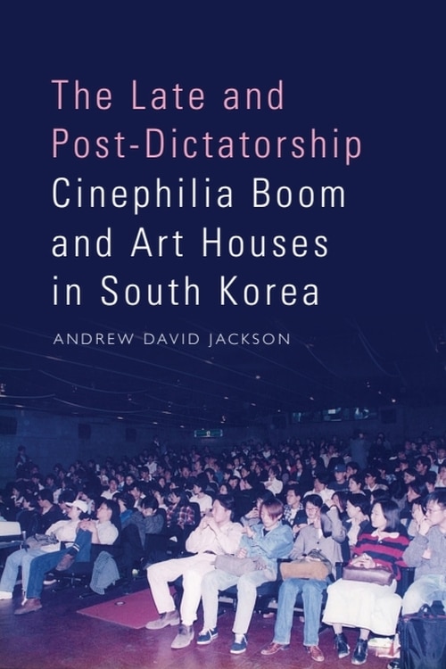 Front cover_The Late and Post-Dictatorship Cinephilia Boom and Art Houses in South Korea