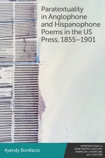 Front cover_Paratextuality in Anglophone and Hispanophone Poems in the US Press, 1855–1901