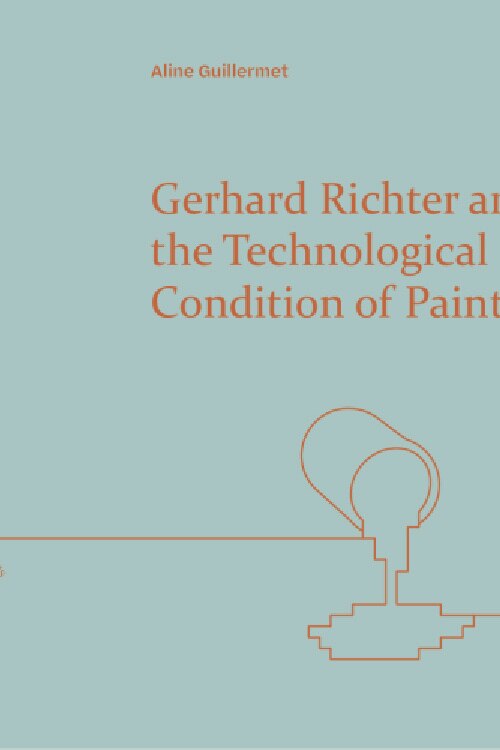 Front cover_Gerhard Richter and the Technological Condition of Painting