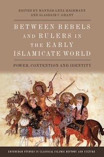 Front cover_Between Rebels and Rulers in the Early Islamicate World