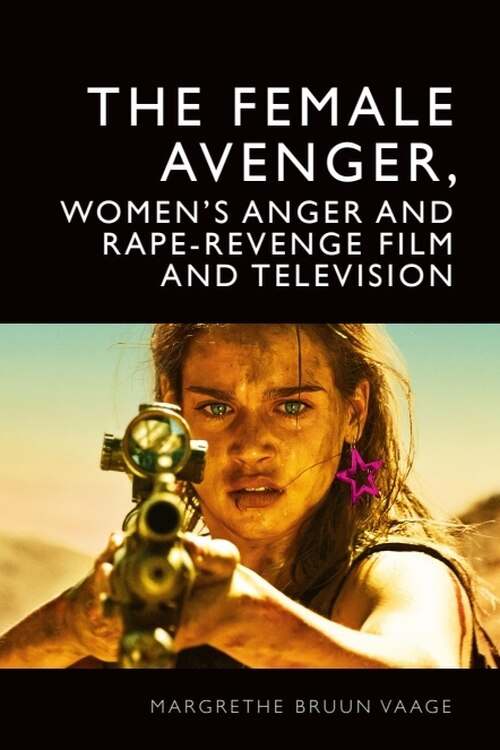 Front cover_The Female Avenger, Women&rsquo;s Anger and Rape-Revenge Film and Television