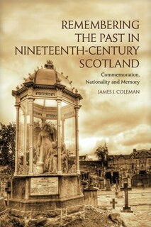 Front cover_Remembering the Past in Nineteenth-Century Scotland
