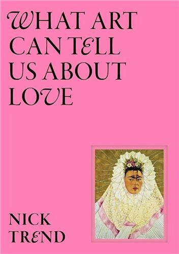 What Art Can Tell Us About Love Book By Nick Trend, ('tc') | Indigo