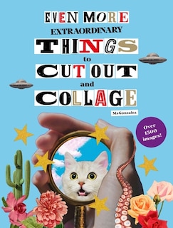 Front cover_Even More Extraordinary Things to Cut Out and Collage