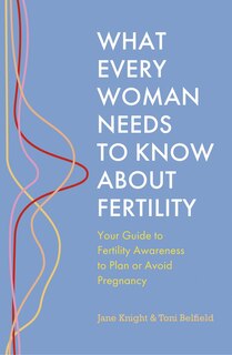 Front cover_What Every Woman Needs to Know About Fertility