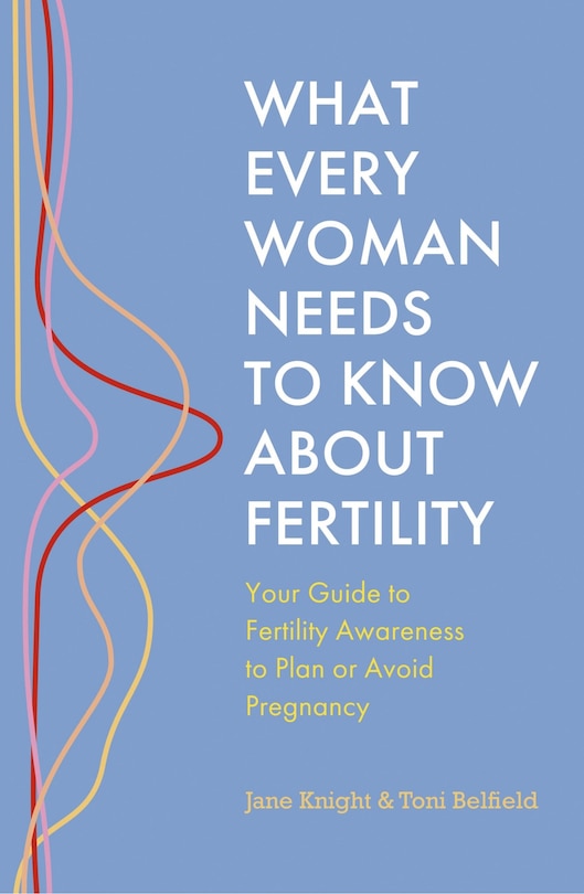 Front cover_What Every Woman Needs to Know About Fertility
