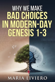 Front cover_Why We Make Bad Choices in Modern-Day Genesis 1-3
