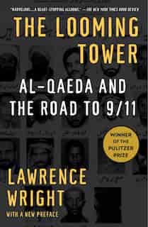 The Looming Tower: Al Qaeda And The Road To 9/11 by Lawrence Wright