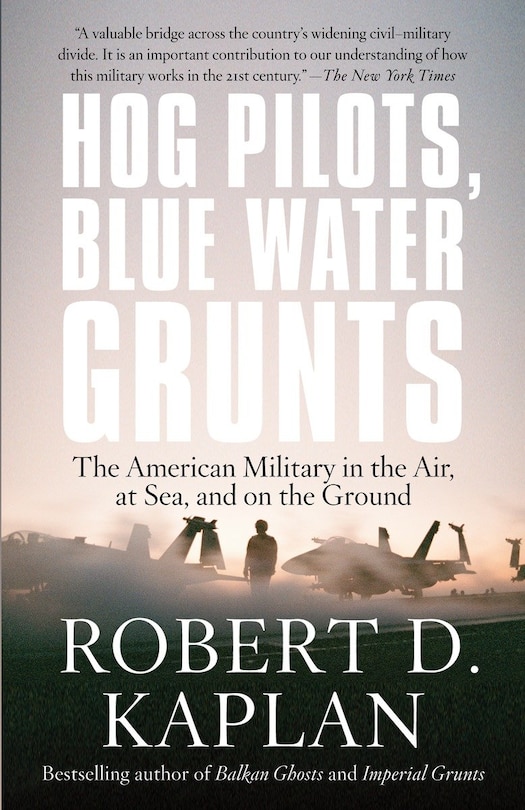 Hog Pilots, Blue Water Grunts: The American Military In The Air, At Sea, And On The Ground