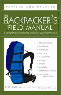 The Backpacker's Field Manual, Revised And Updated: A Comprehensive Guide To Mastering Backcountry Skills by Rick Curtis