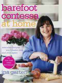 Barefoot Contessa at Home: Everyday Recipes You'll Make Over And Over Again: A Cookbook by Ina Garten