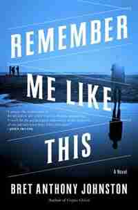 Remember Me Like This: A Novel by Bret Anthony Johnston