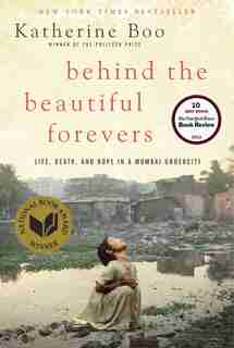 Behind The Beautiful Forevers: Life, Death, And Hope In A Mumbai Undercity by Katherine Boo