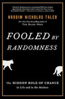 Fooled By Randomness: The Hidden Role Of Chance In Life And In The Markets by Nassim Nicholas Taleb