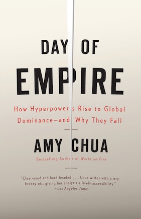 Day Of Empire: How Hyperpowers Rise To Global Dominance--and Why They Fall