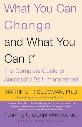 What You Can Change And What You Can't: The Complete Guide To Successful Self-improvement