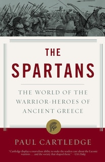 The Spartans: The World Of The Warrior-heroes Of Ancient Greece